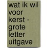 Wat ik wil voor kerst - Grote Letter Uitgave door Catherine Walsh