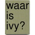 Waar is Ivy?