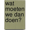 Wat moeten we dan doen? door Lev Nikolajewitsj Tolstoj
