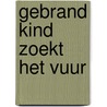 Gebrand kind zoekt het vuur door Cordelia Edvardson