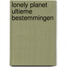 Lonely Planet Ultieme bestemmingen door Lonely Planet