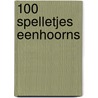 100 spelletjes Eenhoorns by Unknown