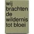 Wij brachten de wildernis tot bloei