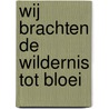 Wij brachten de wildernis tot bloei door Jan J. Boersema