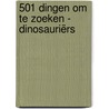 501 dingen om te zoeken - Dinosauriërs by Claire Mowat