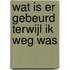 Wat is er gebeurd terwijl ik weg was