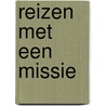 REIZEN MET EEN MISSIE by Ap Verwaijen