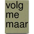 Volg me maar