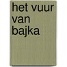 Het vuur van Bajka by George Schriemer