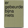 Er gebeurde bijna niets by Meg Rosoff