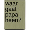 Waar gaat papa heen? door Rieneke Morren