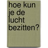 Hoe kun je de lucht bezitten? door Onbekend
