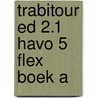 TrabiTour ed 2.1 havo 5 FLEX boek A by Unknown