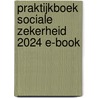 Praktijkboek Sociale Zekerheid 2024 E-book door Onbekend