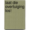 Laat die overtuiging los! by Bart Verhaagen