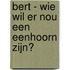 Bert - Wie wil er nou een eenhoorn zijn?