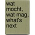 Wat mocht, wat mag, what's next