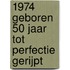 1974 Geboren 50 Jaar Tot Perfectie Gerijpt