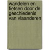 Wandelen en fietsen door de geschiedenis van Vlaanderen door Gunter Hauspie