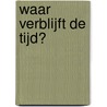 Waar verblijft de tijd? by Wim van der Knaap