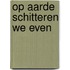 Op aarde schitteren we even