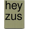 Hey Zus by Unknown