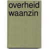 Overheid waanzin by Jan van Dam