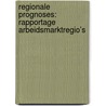 Regionale prognoses: rapportage arbeidsmarktregio’s by Roy Meijer