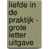 Liefde in de praktijk - Grote Letter Uitgave