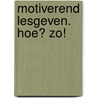 Motiverend lesgeven. Hoe? Zo! by Sam Moeke