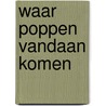Waar poppen vandaan komen door Veerle Deknopper