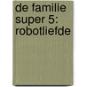 De familie super 5: Robotliefde by Willy Linthout
