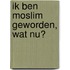 Ik ben Moslim geworden, wat nu?