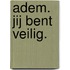 Adem. Jij bent veilig.