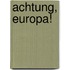 Achtung, Europa!