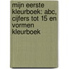Mijn eerste Kleurboek: ABC, Cijfers tot 15 en Vormen Kleurboek by Unknown