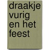 Draakje Vurig en het feest door Josina Intrabartolo