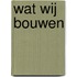 Wat wij bouwen