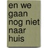 En we gaan nog niet naar huis