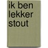 Ik ben lekker stout