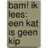 BAM! Ik lees: Een kat is geen kip