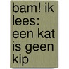 BAM! Ik lees: Een kat is geen kip by Julie De Graaf