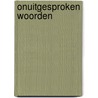 Onuitgesproken woorden by Desi Norbruis