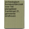 Archeologisch bureauonderzoek voor het plangebied Tramstraat 21, gemeente Eindhoven door J. Rebergen