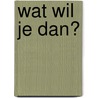 Wat wil je dan? by Lot Vekemans
