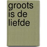 Groots is de liefde door Jacqueline Oskamp