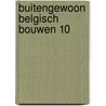 Buitengewoon Belgisch bouwen 10 by At Home Publishers Bvba