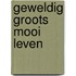 Geweldig groots mooi leven
