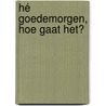 Hé goedemorgen, hoe gaat het? door Martina Hefter