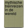Mythische treinreizen in de wereld by Lonely Planet